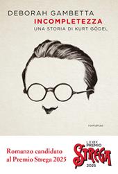 Incompletezza. Una storia di Kurt Gödel