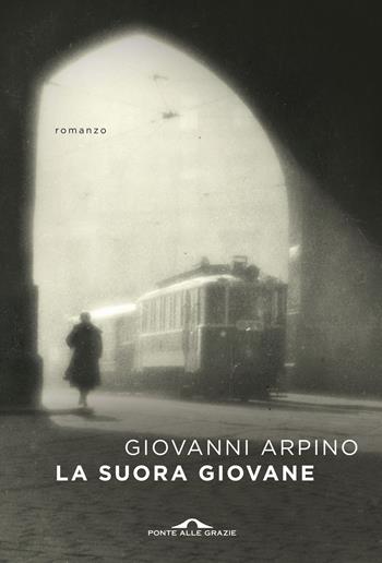 La suora giovane - Giovanni Arpino - Libro Ponte alle Grazie 2022, Scrittori | Libraccio.it