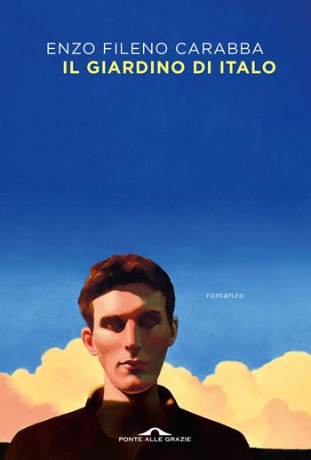 Il giardino di Italo - Enzo Fileno Carabba - Libro Ponte alle Grazie 2023, Scrittori | Libraccio.it