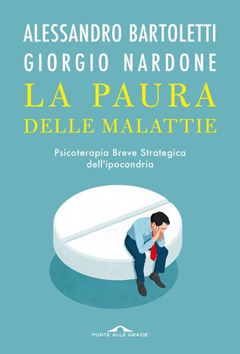 La paura delle malattie. Psicoterapia breve strategica dell'ipocondria - Alessandro Bartoletti, Giorgio Nardone - Libro Ponte alle Grazie 2023, Terapia in tempi brevi | Libraccio.it