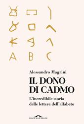  Il dono di Cadmo. L'incredibile storia delle lettere dell'alfabeto