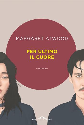 Per ultimo il cuore - Margaret Atwood - Libro Ponte alle Grazie 2023, Scrittori | Libraccio.it