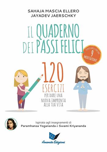 Il quaderno dei passi felici. 120 esercizi per dare una nuova impronta alla tua vita - Jayadev Jaerschky, Mascia Ellero Sahaja - Libro Ananda Edizioni 2019, Ricerca interiore | Libraccio.it