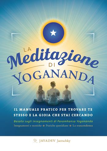 La meditazione di Yogananda. Il manuale pratico per trovare te stesso e la gioia che stai cercando - Jayadev Jaerschky - Libro Ananda Edizioni 2019, Yoga | Libraccio.it