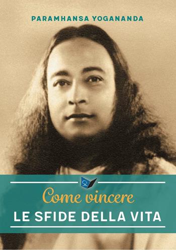 Come vincere le sfide della vita. Nuova ediz. - Yogananda Paramhansa (Swami) - Libro Ananda Edizioni 2019, Eterna saggezza | Libraccio.it