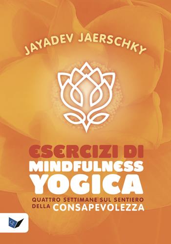 Esercizi di mindfulness yogica. Quattro settimane sul sentiero della consapevolezza - Jayadev Jaerschky - Libro Ananda Edizioni 2021, Ricerca interiore | Libraccio.it