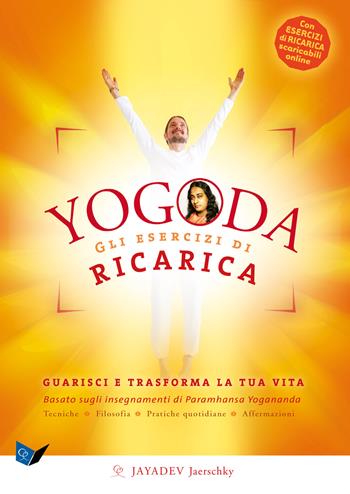 Yogoda. Gli esercizi di ricarica. Guarisci e trasforma la tua vita. Con esercizi di ricarica scaricabili online - Jayadev Jaerschky - Libro Ananda Edizioni 2021, Yoga | Libraccio.it