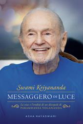 Swami Kriyananda. Messaggero di luce. La vita e l’eredità di un discepolo di Paramhansa Yogananda