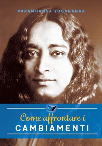 Come affrontare i cambiamenti - Swami Yogananda Paramhansa - Libro Ananda Edizioni 2022, Eterna saggezza | Libraccio.it