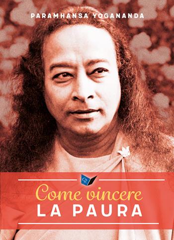 Come vincere la paura - Swami Yogananda Paramhansa - Libro Ananda Edizioni 2023, Eterna saggezza | Libraccio.it