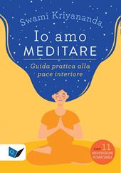 Io amo meditare. Guida pratica alla pace interiore. Nuova ediz. Con meditazioni scaricabili online