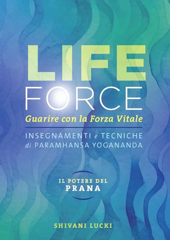 Life force. Il potere del Prana. Guarire con la forza vitale. Insegnamenti e tecniche di Paramhansa Yogananda. Ediz. integrale. Con contenuti extra - Shivani Lucki - Libro Ananda Edizioni 2024, Ricerca interiore | Libraccio.it