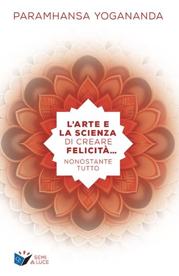 L'arte e la scienza di creare la felicità... nonostante tutto - Yogananda Paramahansa - Libro Ananda Edizioni 2023 | Libraccio.it