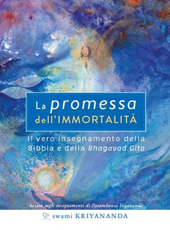 La promessa dell'immortalità. Il vero insegnamento della Bibbia e della Bhagavad Gita. Nuova ediz. - Kriyananda Swami - Libro Ananda Edizioni 2024, Ricerca interiore | Libraccio.it