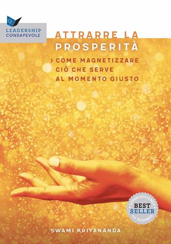 Attrarre la prosperità. Come magnetizzare ciò che serve al momento giusto - Kriyananda Swami - Libro Ananda Edizioni 2025, Leadership consapevole | Libraccio.it