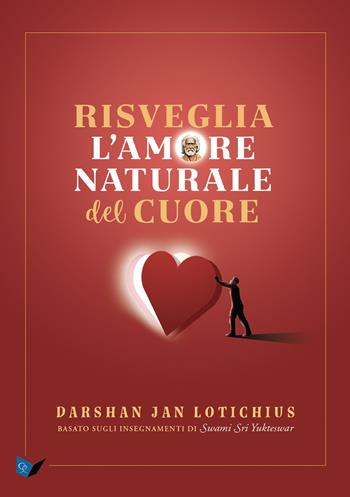 Risveglia l'amore naturale del cuore. Basato sugli insegnamenti di Swami Sri Yukteswar - Darshan Jan Lotichius - Libro Ananda Edizioni 2025, Ricerca interiore | Libraccio.it
