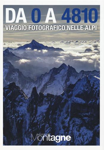 Da 0 a 4810. Viaggio fotografico nelle Alpi. Ediz. a colori - Luigi Dodi, Cristina Zerbi - Libro Editoriale Domus 2019, Meridiani montagne | Libraccio.it