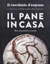 Il Cucchiaio d'Argento. Il pane in casa. Basi, preparazioni e ricette. Ediz. illustrata