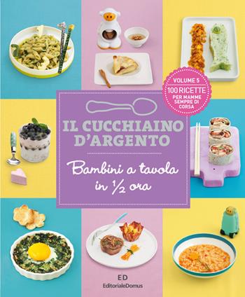 Il cucchiaino d'argento. Vol. 5: Bambini a tavola in 1/2 ora. 100 ricette per mamme sempre di corsa.  - Libro Editoriale Domus 2020 | Libraccio.it