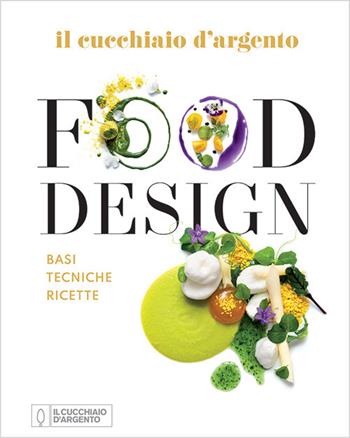 Il Cucchiaio d'Argento. Food design. Basi tecniche ricette. Ediz. a colori  - Libro Editoriale Domus 2021 | Libraccio.it