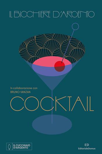 Il Bicchiere d'argento. Cocktail  - Libro Editoriale Domus 2023, Nuove proposte Cucchiaio d'argento | Libraccio.it