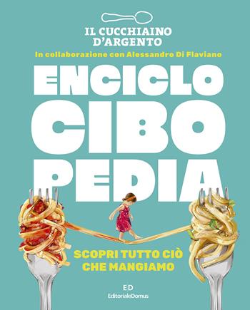 Il Cucchiaio d'Argento. Enciclocibopedia. Scopri tutto ciò che mangiamo  - Libro Editoriale Domus 2024, I libri per bambini Cucchiaino d'argento | Libraccio.it