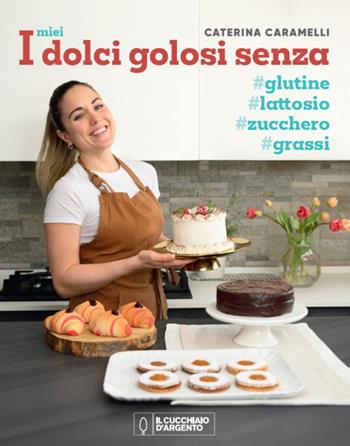 I miei dolci golosi senza glutine, zucchero, lattosio - Caterina Caramelli - Libro Editoriale Domus 2025 | Libraccio.it