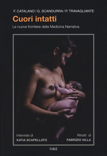 Cuori intatti. Le nuove frontiere della medicina narrativa - Francesca Catalano, Giusy Scandurra, Pina Travagliante - Libro Siké 2018 | Libraccio.it