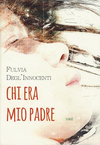 Chi era mio padre - Fulvia Degl'Innocenti - Libro Siké 2018, La biblioteca di Nellina | Libraccio.it