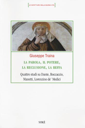 La parola, il potere, la reclusione, la beffa. Quattro studi su Dante, Boccaccio, Manetti, Lorenzino de' Medici - Giuseppe Traina - Libro Siké 2018, Le scritture della buona vita | Libraccio.it