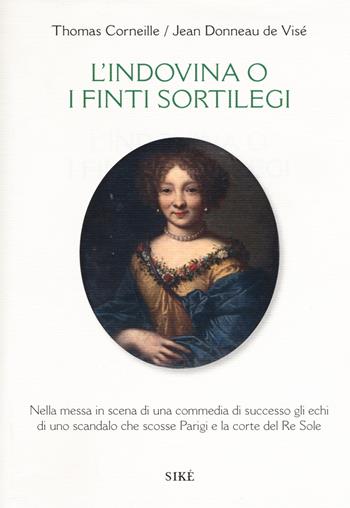 L' indovina o i finti sortilegi. Testo francese a fronte - Thomas Corneille, Jean Donneau de Visé - Libro Siké 2019, Anamorfosi. Testi | Libraccio.it