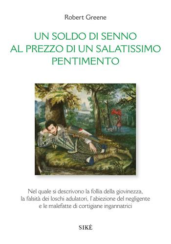 Un soldo di senno al prezzo di un salatissimo pentimento. Ediz. italiana e inglese - Robert Greene - Libro Siké 2021, Anamorfosi. Testi | Libraccio.it