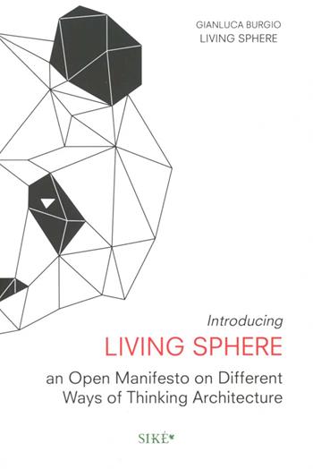 Introducing living sphere. An open manifesto on different ways of thinking architecture - Gianluca Burgio - Libro Siké 2021 | Libraccio.it