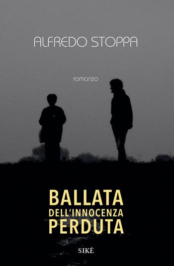 Ballata dell'innocenza perduta - Alfredo Stoppa - Libro Siké 2023, I nuovi asfodeli | Libraccio.it