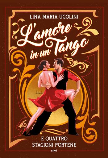 L'amore in un tango e quattro stagioni porteñe - Lina Maria Ugolini - Libro Siké 2023 | Libraccio.it