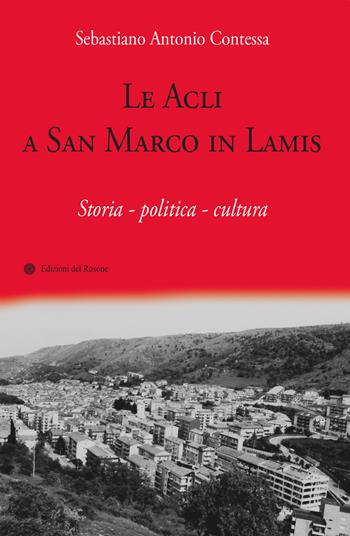 Le Acli a San Marco in Lamis. Storia - politica - cultura - Sebastiano Antonio Contessa - Libro Edizioni del Rosone 2018, Fuori collana | Libraccio.it