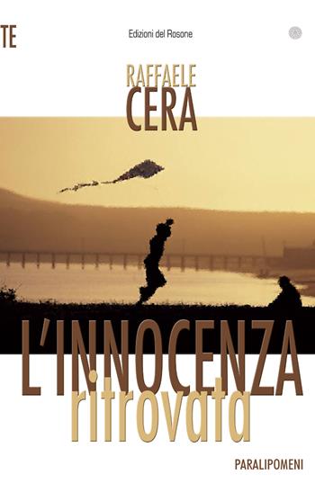 L' innocenza ritrovata. Paralipomeni - Raffaele Cera - Libro Edizioni del Rosone 2018, Vite | Libraccio.it