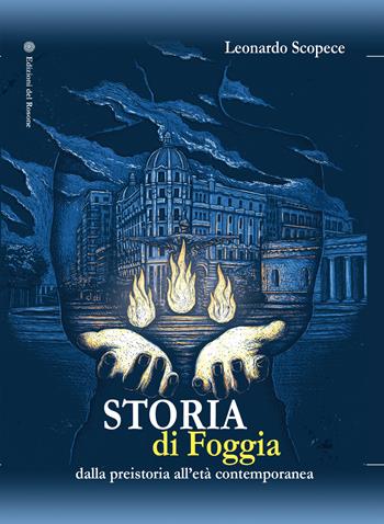 Storia di Foggia. Dalla preistoria all'età contemporanea - Leonardo Scopece - Libro Edizioni del Rosone 2018, Città e paesi di Puglia | Libraccio.it