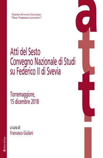Atti del Sesto Convegno Nazionale di Studi su Federico II di Svevia (Torremaggiore, 15 dicembre 2018)  - Libro Edizioni del Rosone 2019, Fuori collana | Libraccio.it