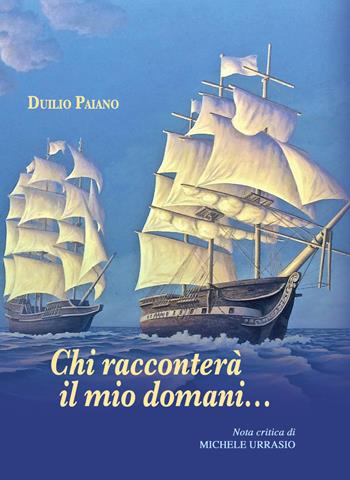 Chi racconterà il mio domani... - Duilio Paiano - Libro Edizioni del Rosone 2019, Foglie d'erba. 2ª serie | Libraccio.it