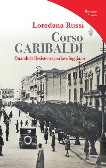 Corso Garibaldi. Quando la Resistenza parlava foggiano - Loredana Russi - Libro Edizioni del Rosone 2019 | Libraccio.it