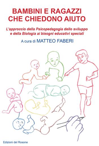 Bambini e ragazzi che chiedono aiuto. L'approccio della psicopedagogia dello sviluppo e della biologia ai bisogni educativi speciali  - Libro Edizioni del Rosone 2019, Psicopedagogia dello sviluppo | Libraccio.it