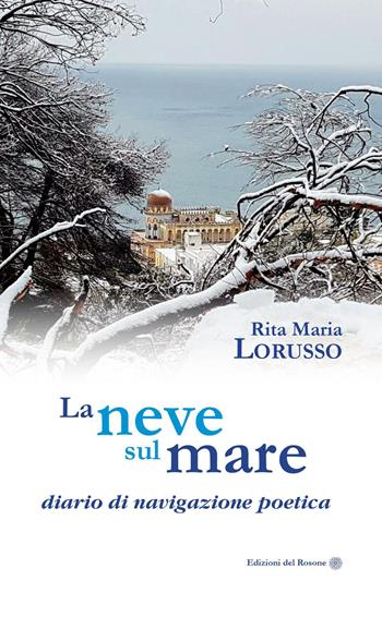 La neve sul mare. Diario di navigazione poetica - Rita Maria Lorusso - Libro Edizioni del Rosone 2019, Fuori collana | Libraccio.it