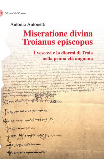 Miseratione divina Troianus episcopus. I vescovi e la diocesi di Troia nella prima età angioina - Antonio Antonetti - Libro Edizioni del Rosone 2019 | Libraccio.it