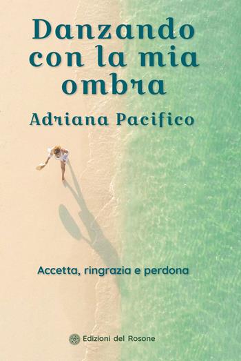 Danzando con la mia ombra. Accetta, ringrazia e perdona - Adriana Pacifico - Libro Edizioni del Rosone 2020 | Libraccio.it