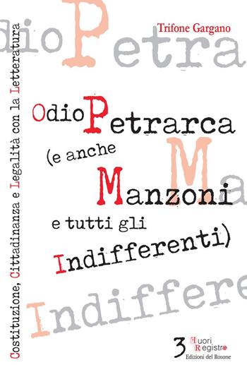 Odio Petrarca (e anche Manzoni e tutti gli indifferenti). Costituzione, cittadinanza e legalità con la letteratura - Trifone Gargano - Libro Edizioni del Rosone 2020, Fuori registro | Libraccio.it