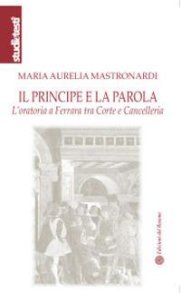 Il principe e la parola. L'oratoria a Ferrara tra Corte e Cancelleria - Maria Aurelia Mastronardi - Libro Edizioni del Rosone 2020, Studi e testi | Libraccio.it