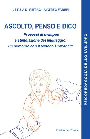 Ascolto, penso e dico. Processi di sviluppo e stimolazione del linguaggio: un percorso con il metodo Drezancic - Matteo Faberi, Letizia Di Pietro - Libro Edizioni del Rosone 2021, Psicopedagogia dello sviluppo | Libraccio.it