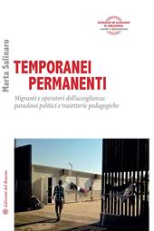 Temporanei permanenti. Migranti e operatori dell'accoglienza: paradossi politici e traiettorie pedagogiche