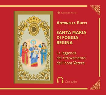 Santa Maria di Foggia Regina. La leggenda del ritrovamento dell'Icona Vetere. Con QR Code - Antonella Rucci - Libro Edizioni del Rosone 2022, Fuori collana | Libraccio.it